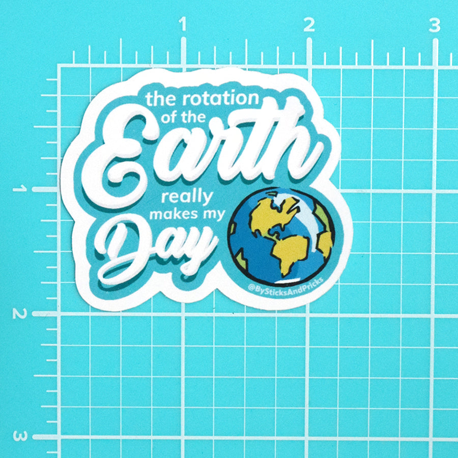 THE ROTATION OF THE EARTH REALLY MAKES MY DAY STICKER