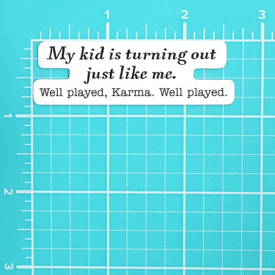 MY KID IS TURNING OUT JUST LIKE ME. WELL PLAYED KARMA. WELL PLAYED STICKER