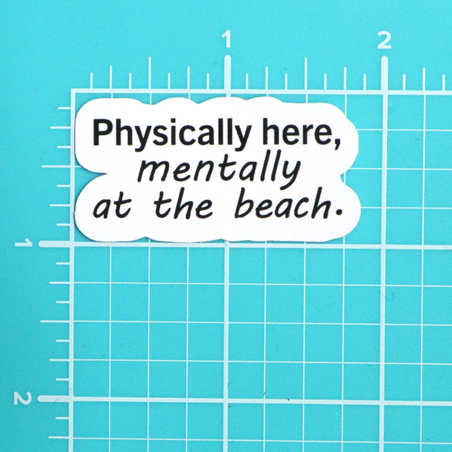PHYSICALLY HERE, MENTALLY AT THE BEACH STICKER