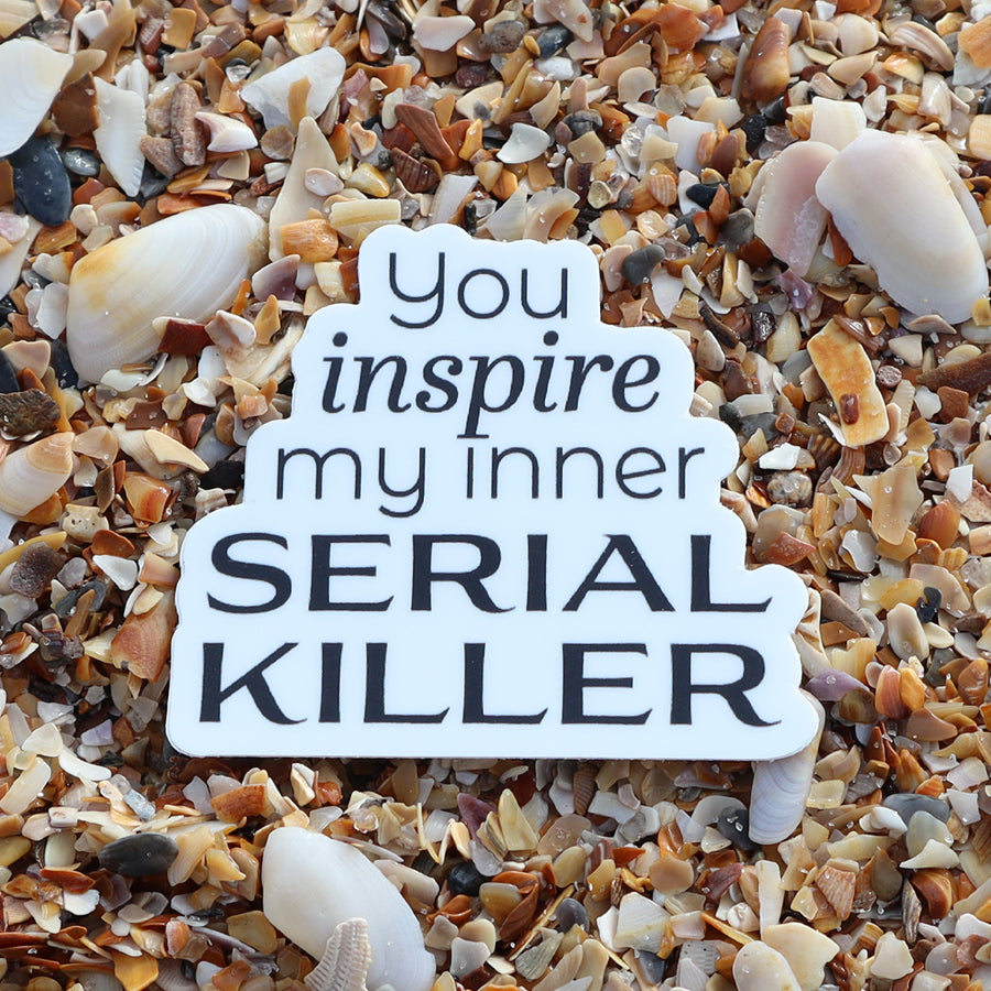 YOU INSPIRE MY INNER SERIAL KILLER STICKER