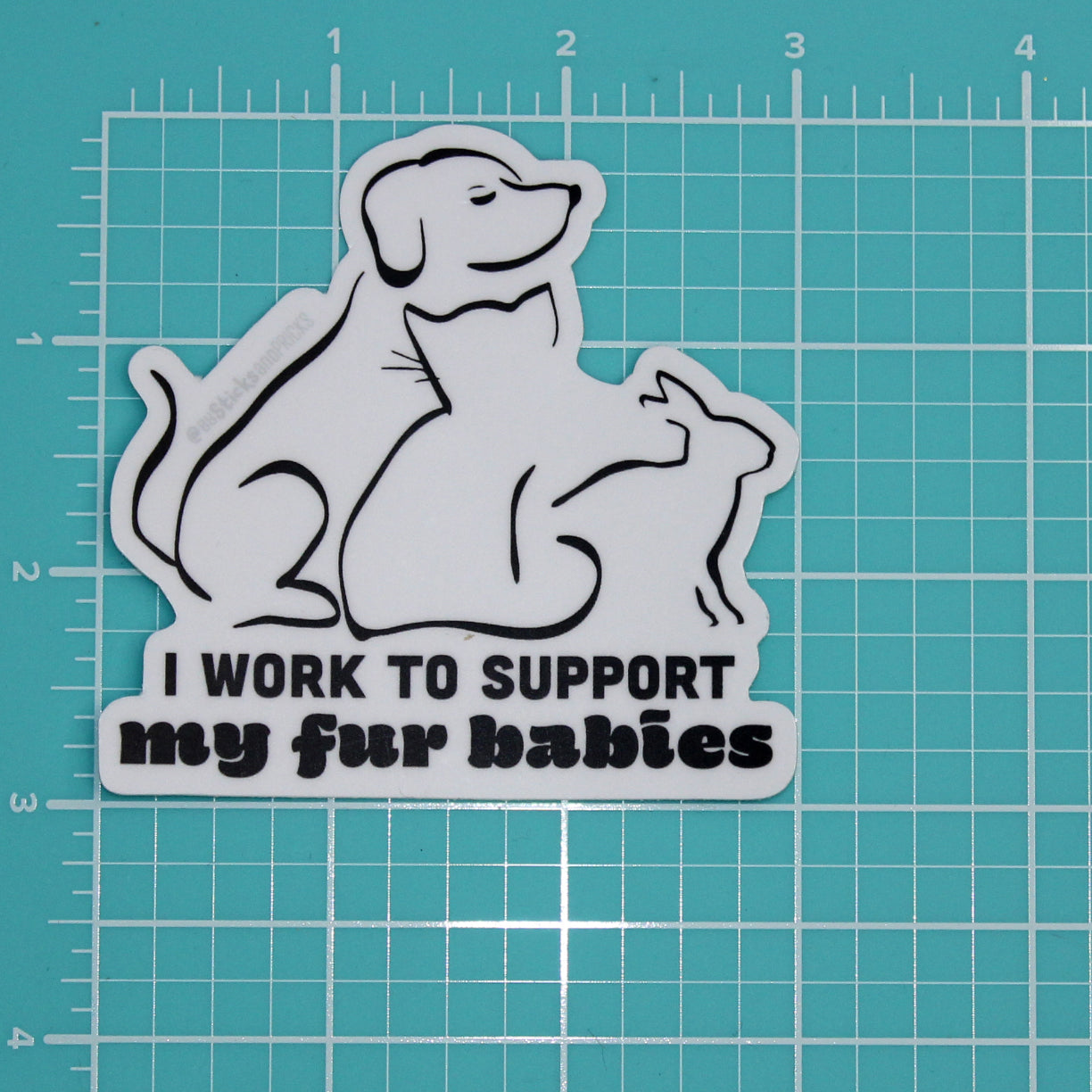 I WORK TO SUPPORT MY FUR BABIES STICKER