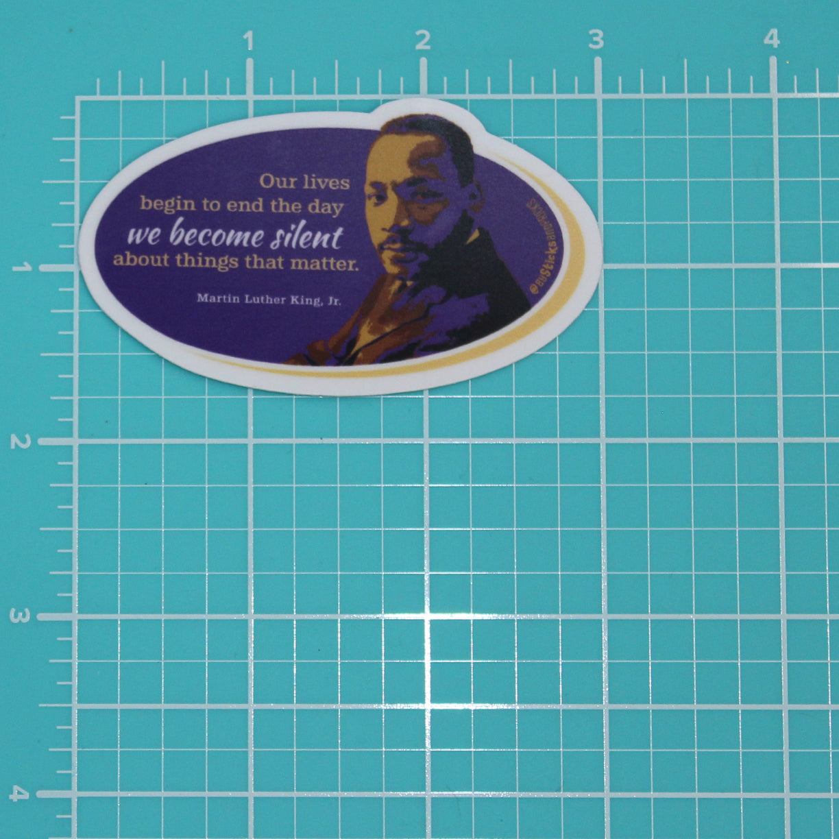 OUR LIVES BEGIN TO END THE DAY WE BECOME SILENT ABOUT THINGS THAT MATTER - MLK STICKER