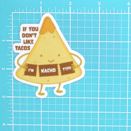 IF YOU DON'T LIKE TACOS, I'M NACHO TYPE STICKER