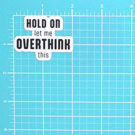 HOLD ON LET ME OVERTHINK THIS STICKER