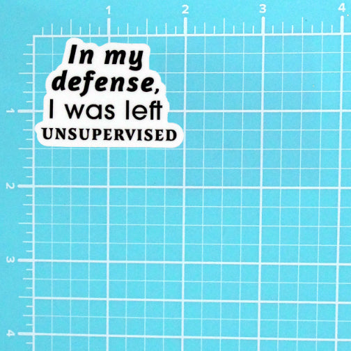 IN MY DEFENSE, I WAS LEFT UNSUPERVISED STICKER