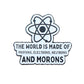 THE WORLD IS MADE OF PROTONS, ELECTRONS, NEUTRONS AND MORONS PIN