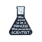 WHO WANT TO BE A PRINCESS WHEN YOU CAN BE A SCIENTIST PIN