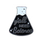 Y'ALL NEED SCIENCE BLACK PIN