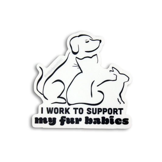 I WORK TO SUPPORT MY FUR BABIES STICKER