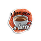 I LOVE YOU A LATTE STICKER