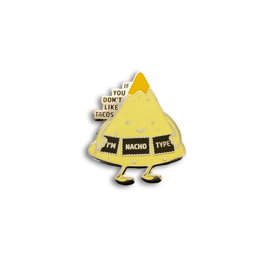 IF YOU DON'T LIKE TACOS, I'M NACHO TYPE PIN