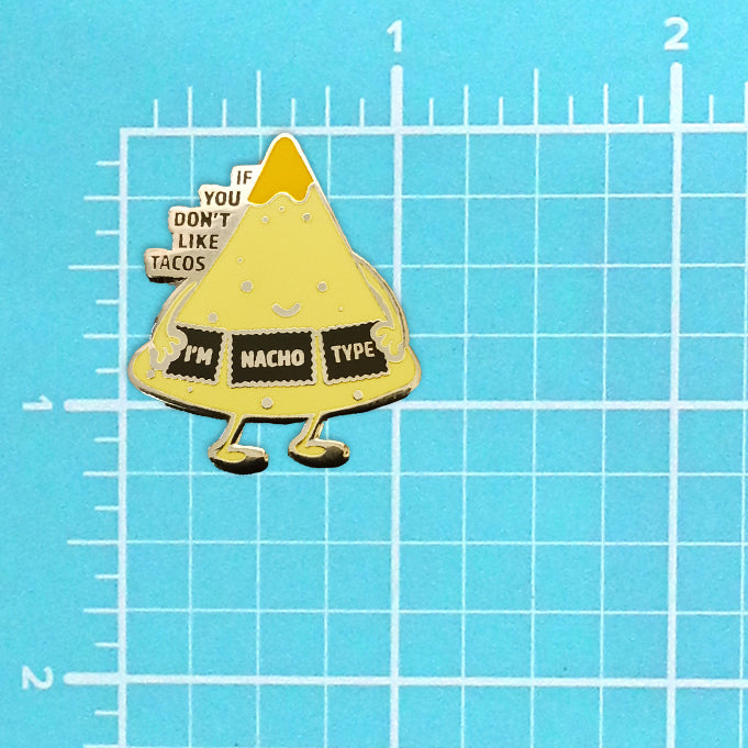 IF YOU DON'T LIKE TACOS, I'M NACHO TYPE PIN