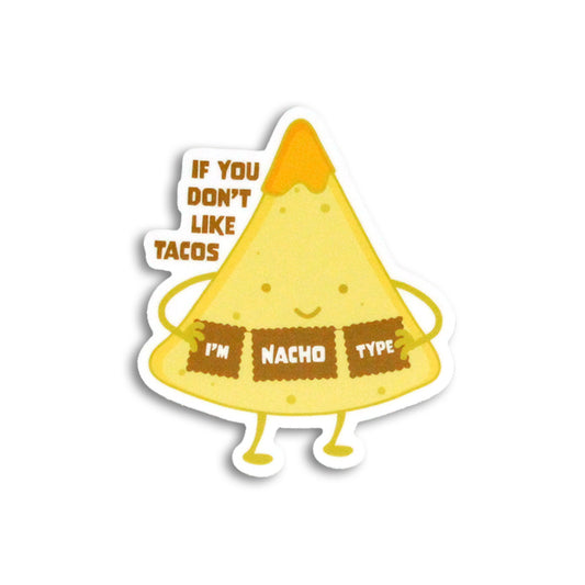 IF YOU DON'T LIKE TACOS, I'M NACHO TYPE STICKER