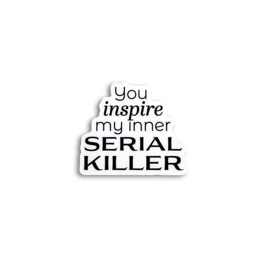 YOU INSPIRE MY INNER SERIAL KILLER STICKER